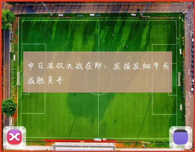 中日混双决战在即,发接发细节或成胜负手